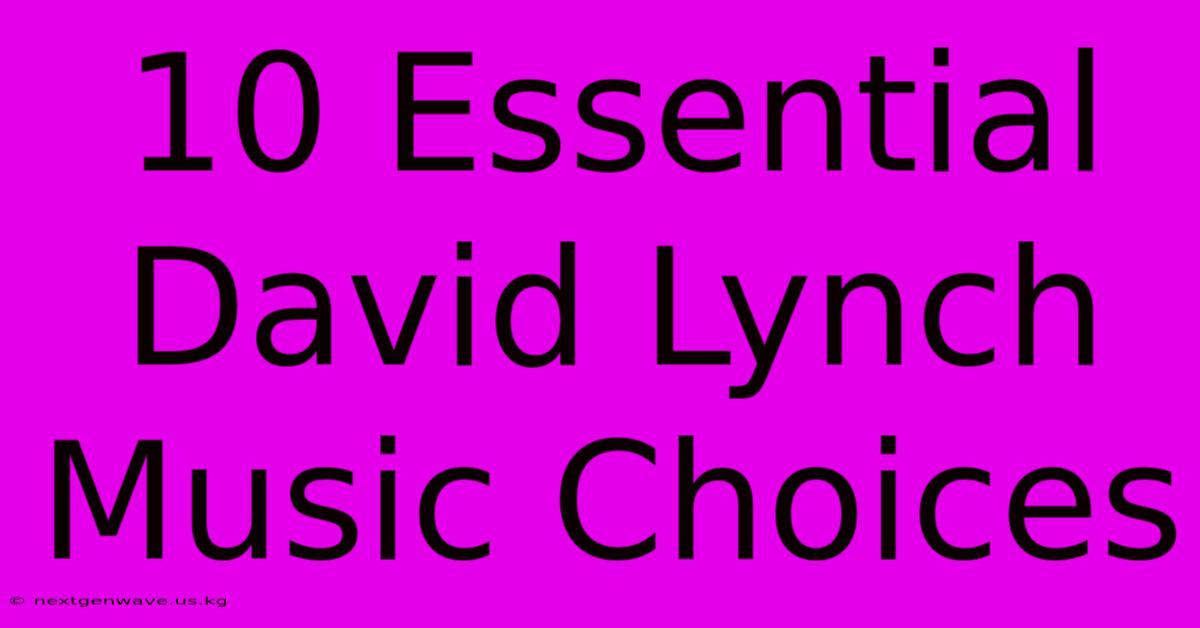 10 Essential David Lynch Music Choices