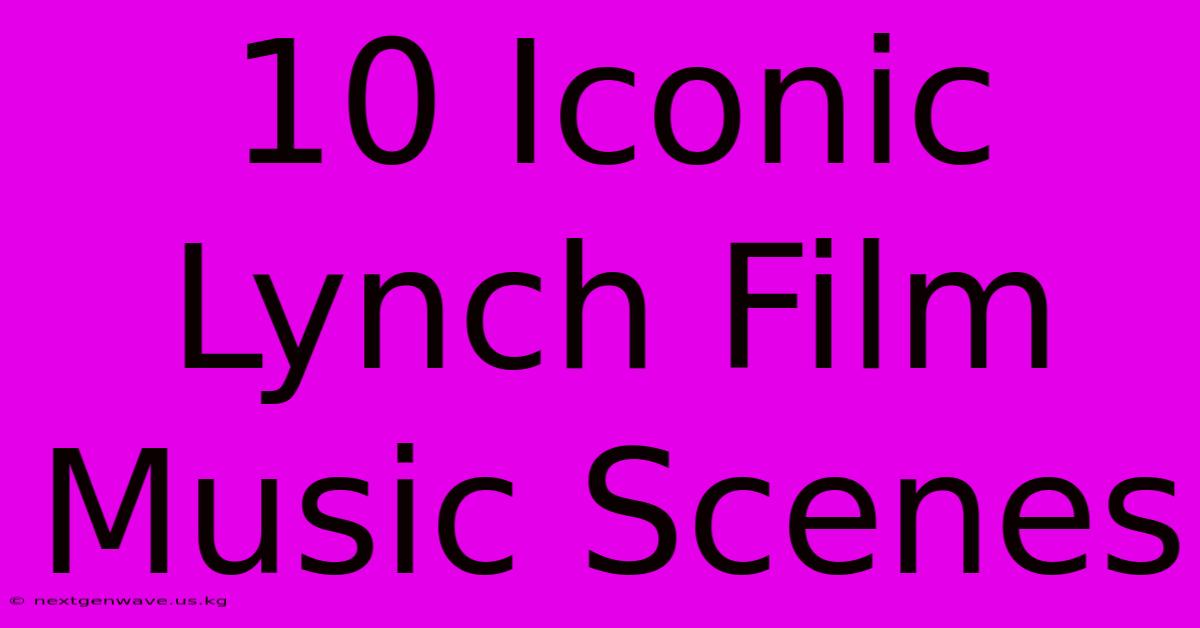 10 Iconic Lynch Film Music Scenes