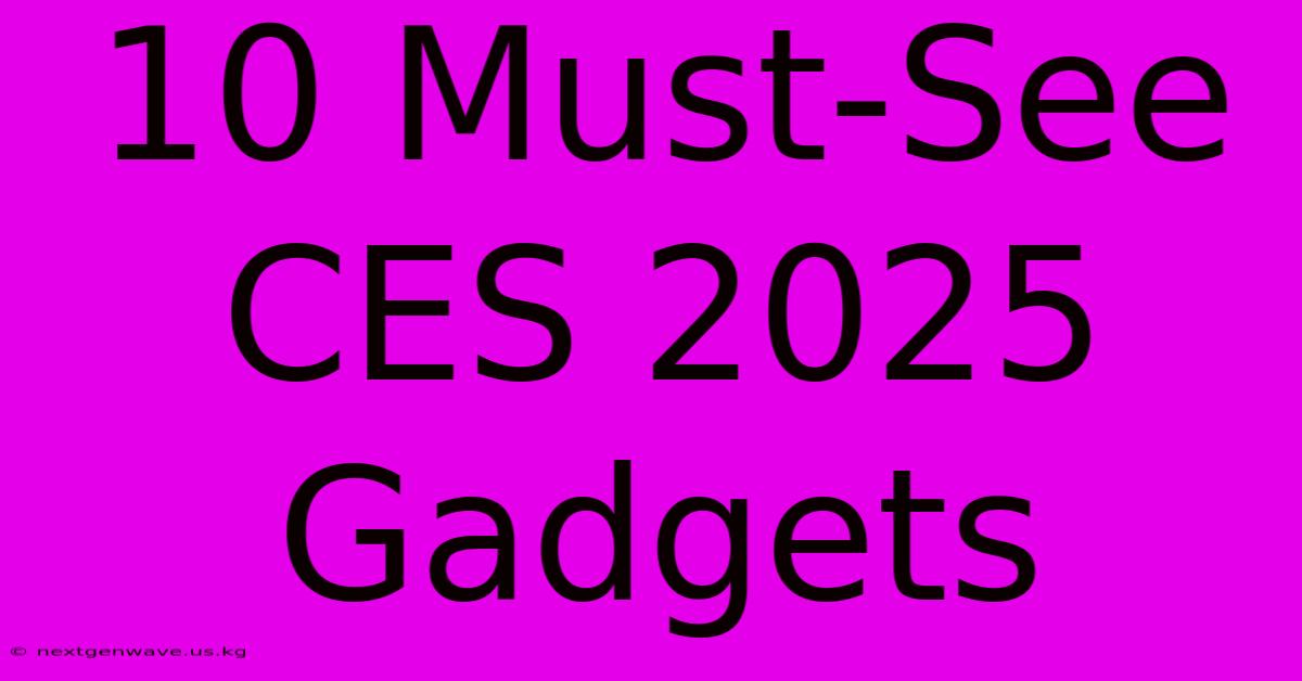 10 Must-See CES 2025 Gadgets