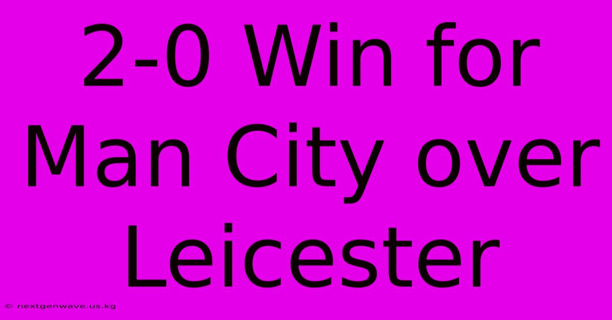 2-0 Win For Man City Over Leicester