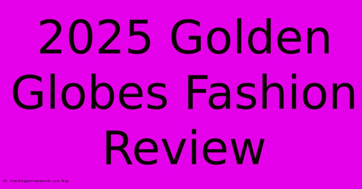 2025 Golden Globes Fashion Review