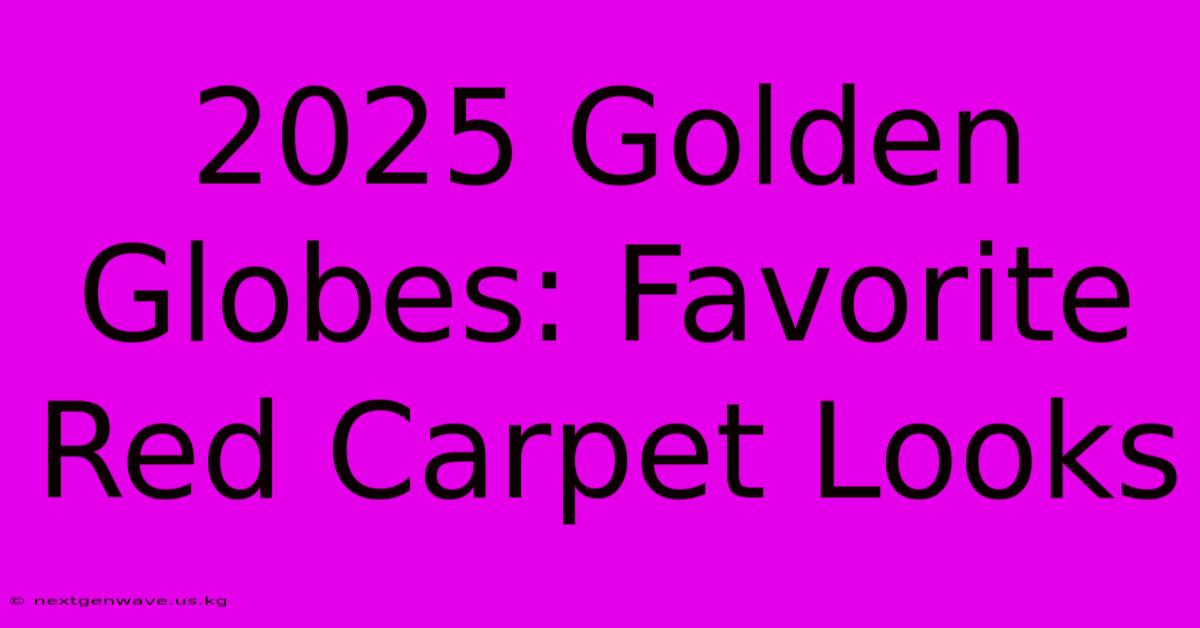 2025 Golden Globes: Favorite Red Carpet Looks