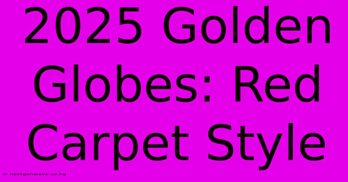 2025 Golden Globes: Red Carpet Style