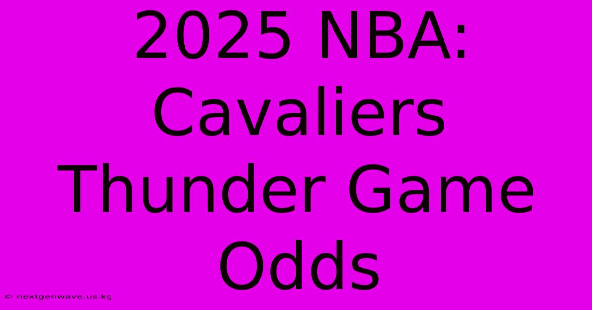 2025 NBA: Cavaliers Thunder Game Odds