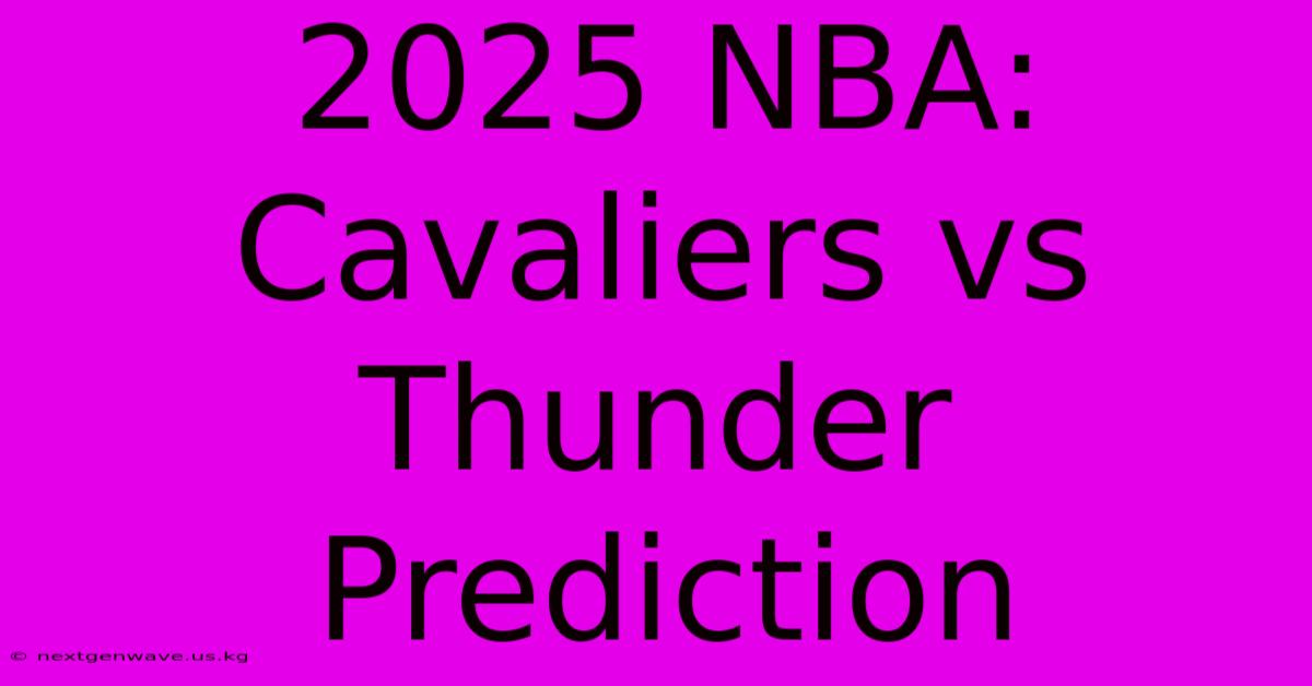 2025 NBA: Cavaliers Vs Thunder Prediction