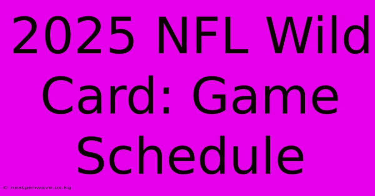 2025 NFL Wild Card: Game Schedule