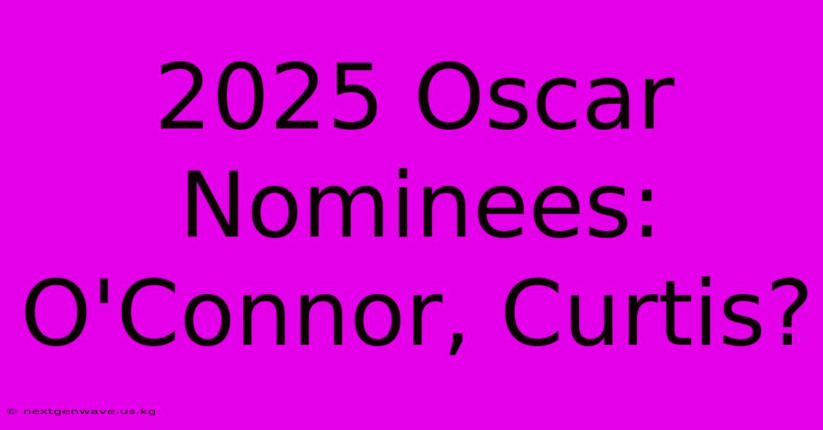 2025 Oscar Nominees: O'Connor, Curtis?