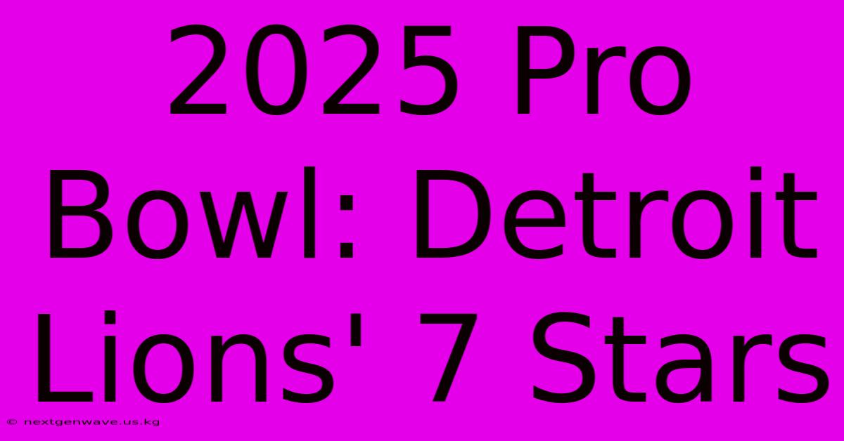 2025 Pro Bowl: Detroit Lions' 7 Stars