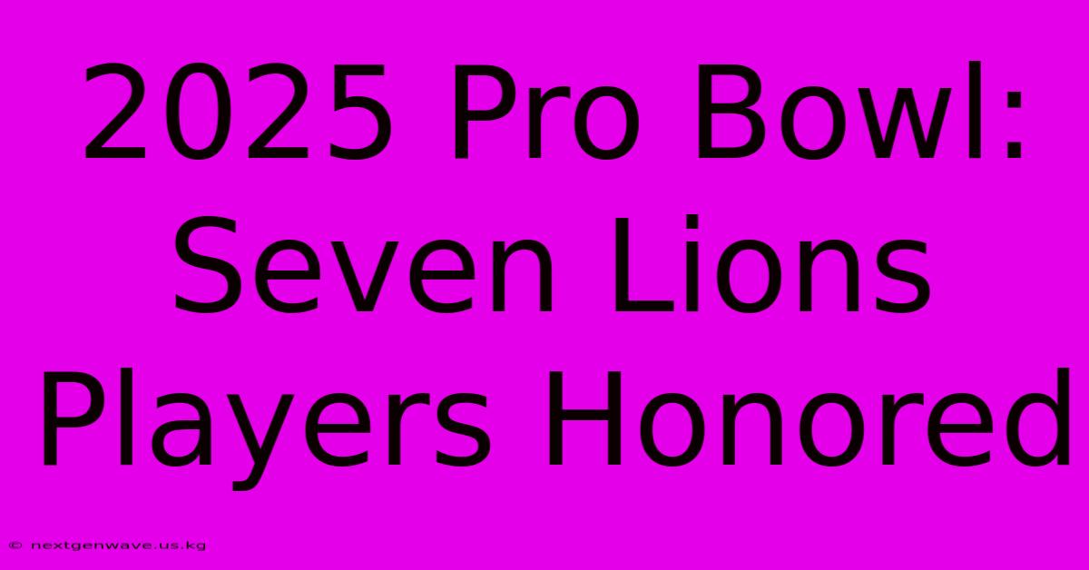 2025 Pro Bowl: Seven Lions Players Honored