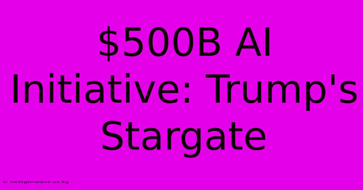 $500B AI Initiative: Trump's Stargate