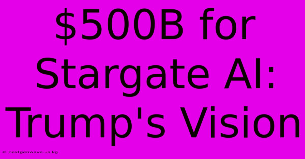 $500B For Stargate AI: Trump's Vision