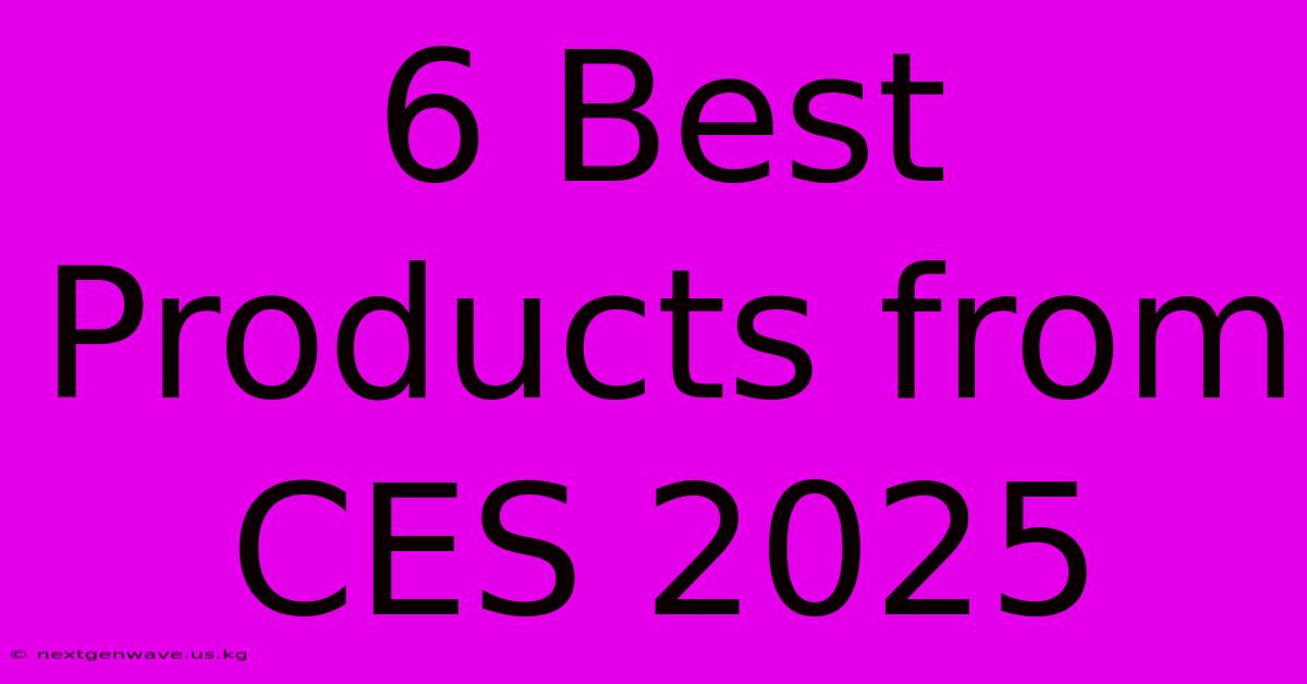 6 Best Products From CES 2025