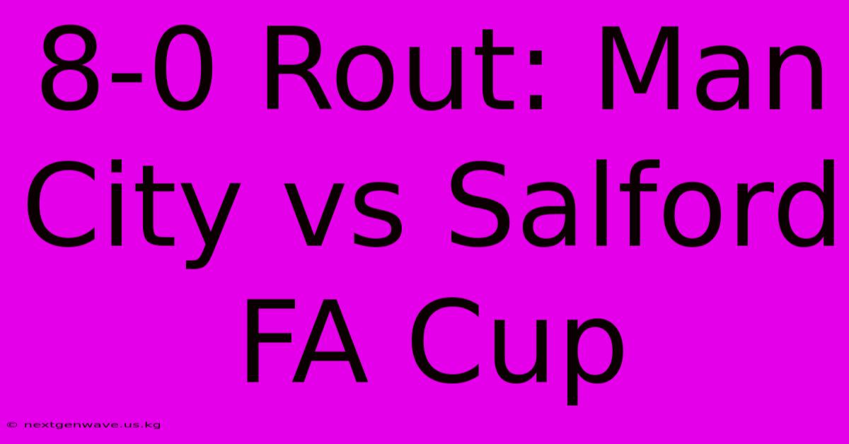 8-0 Rout: Man City Vs Salford FA Cup