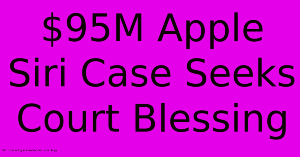 $95M Apple Siri Case Seeks Court Blessing