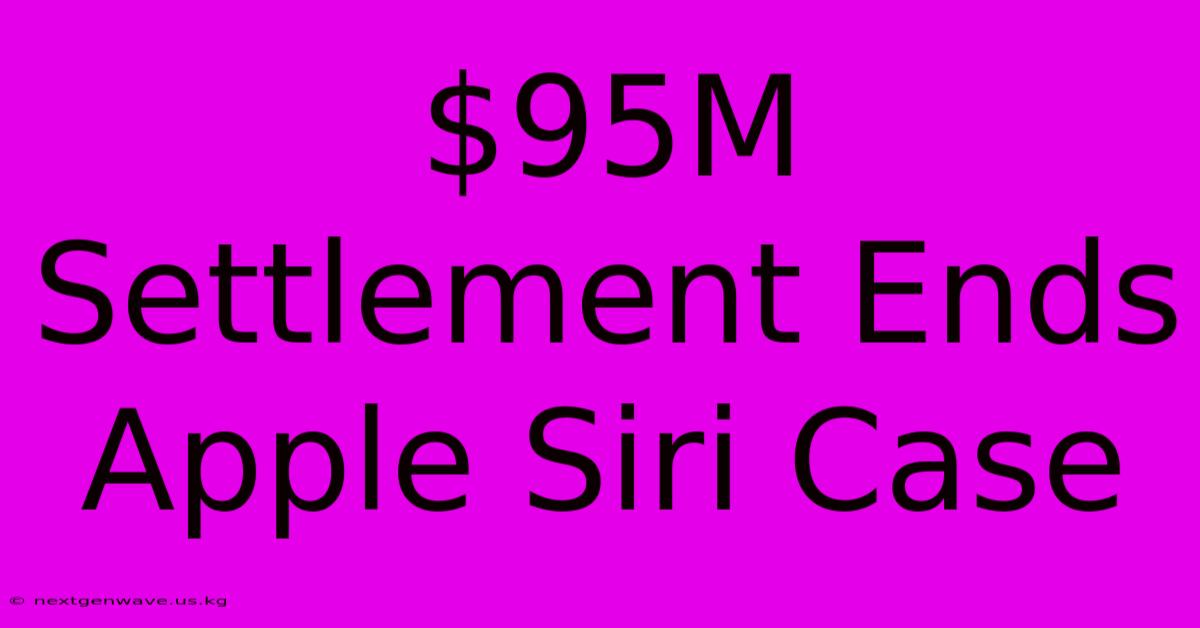 $95M Settlement Ends Apple Siri Case