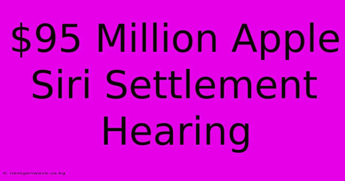 $95 Million Apple Siri Settlement Hearing