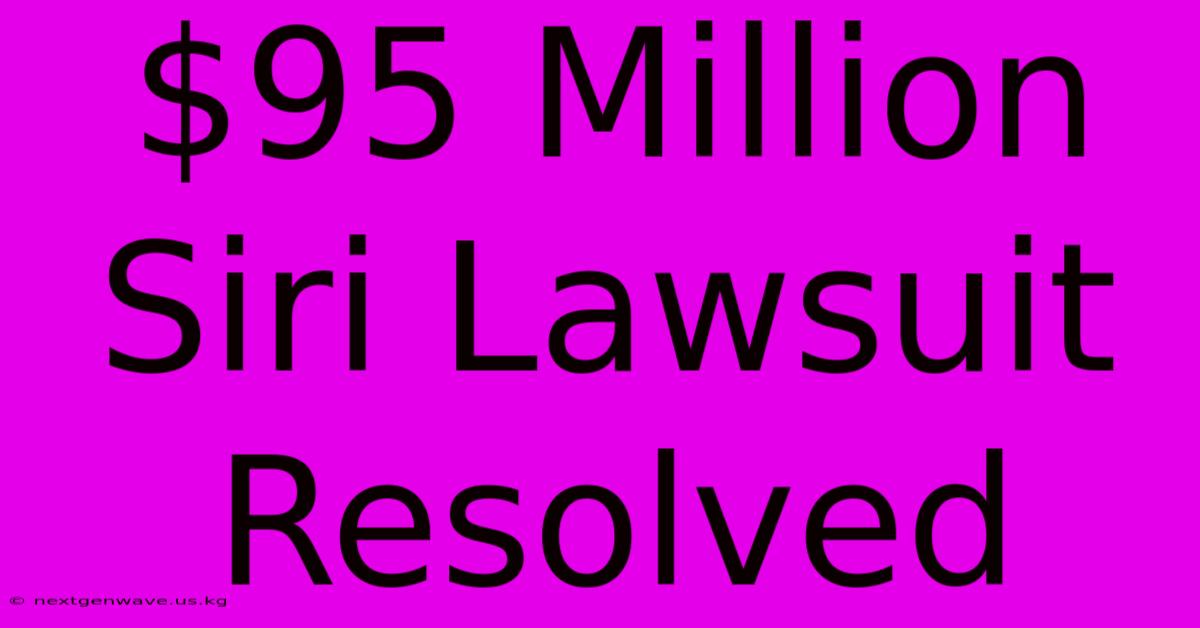 $95 Million Siri Lawsuit Resolved