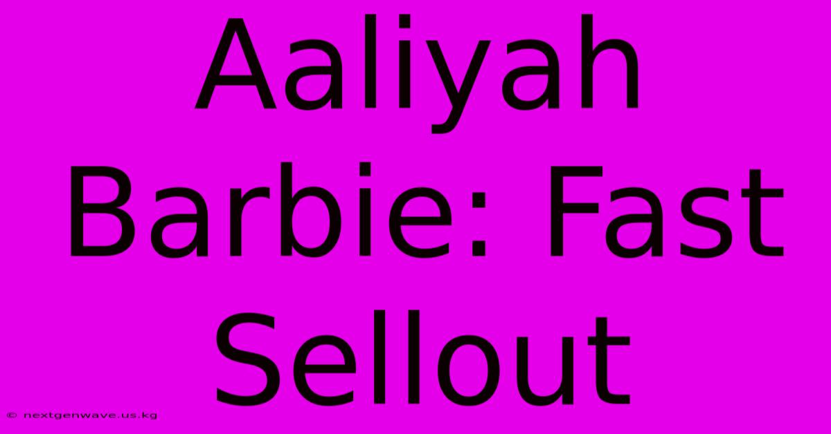 Aaliyah Barbie: Fast Sellout