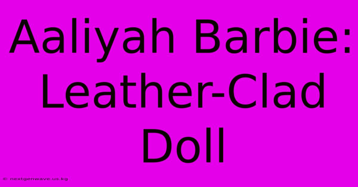 Aaliyah Barbie: Leather-Clad Doll