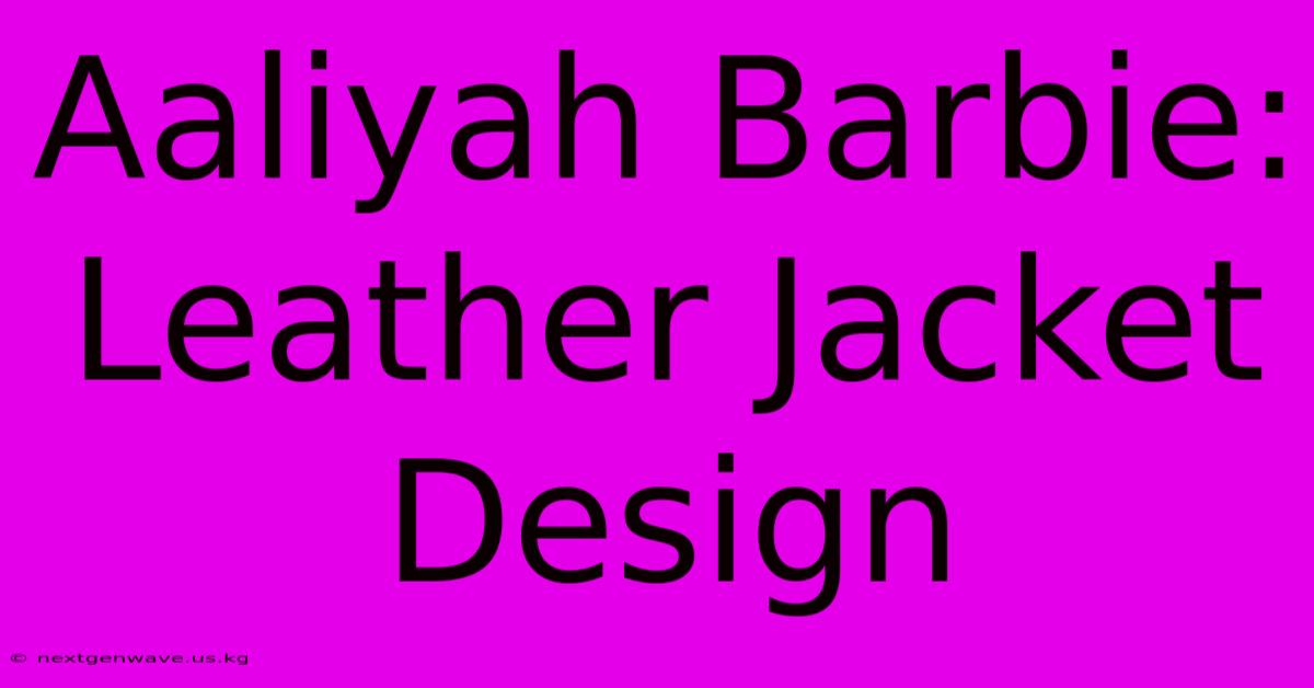 Aaliyah Barbie: Leather Jacket Design