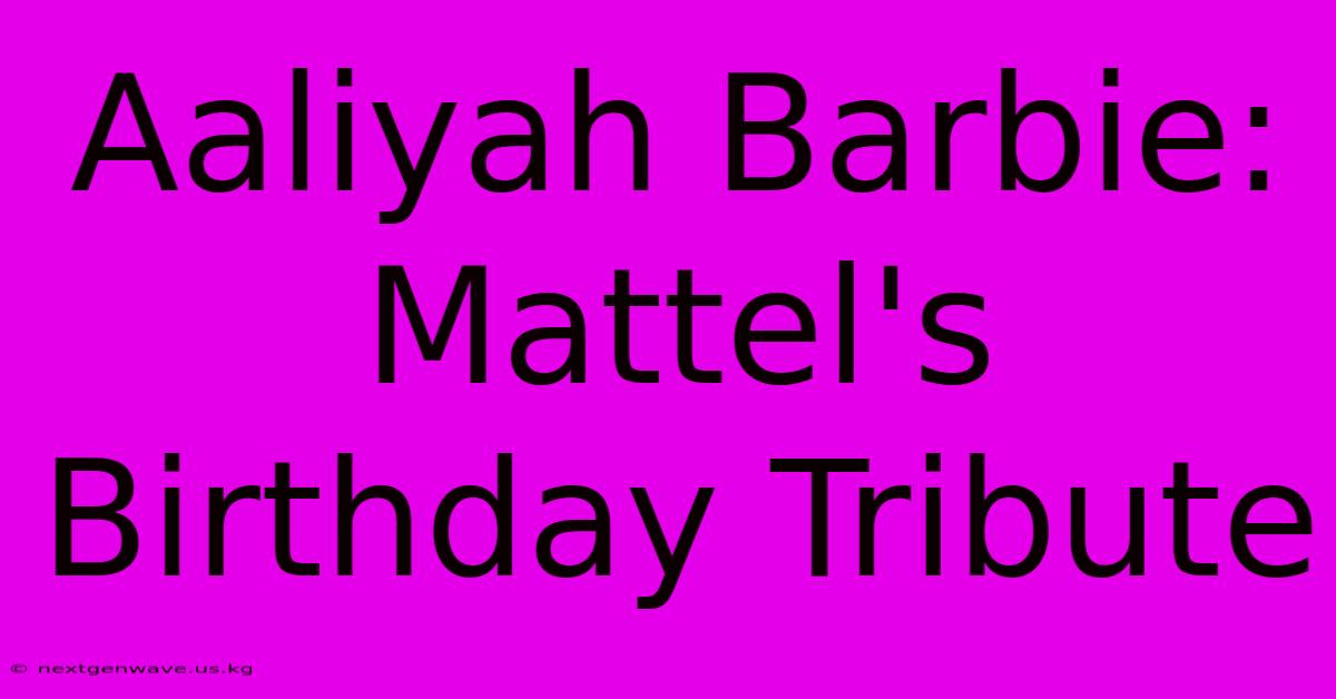 Aaliyah Barbie: Mattel's Birthday Tribute