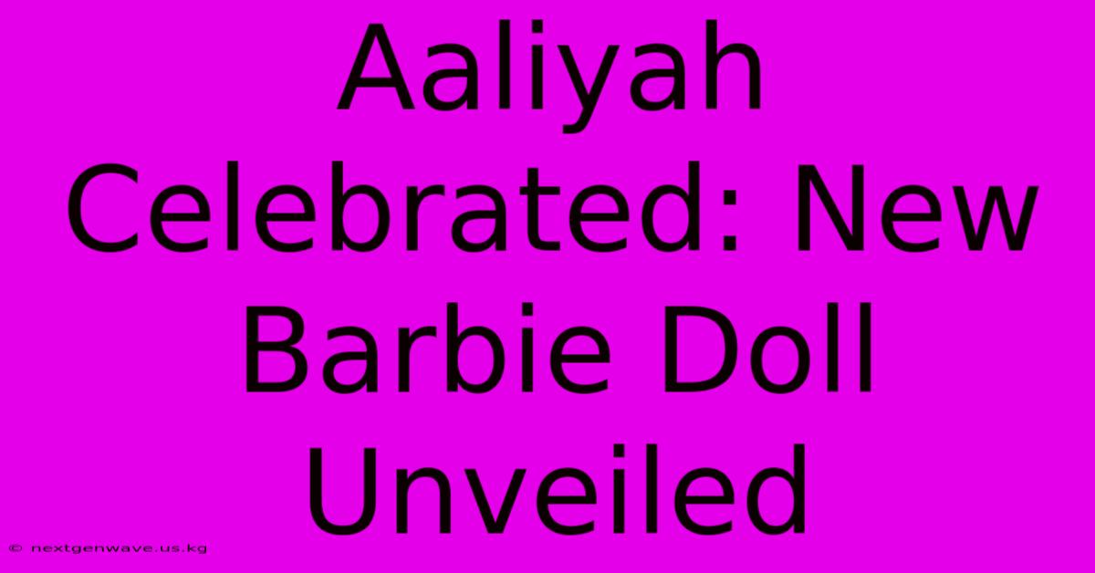 Aaliyah Celebrated: New Barbie Doll Unveiled