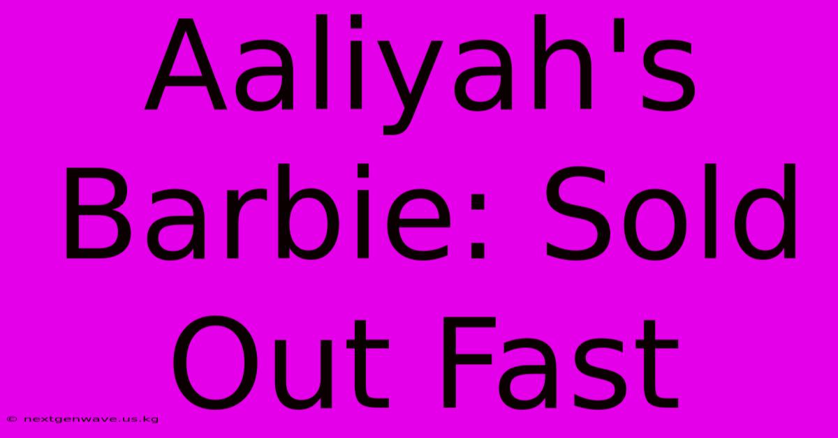 Aaliyah's Barbie: Sold Out Fast