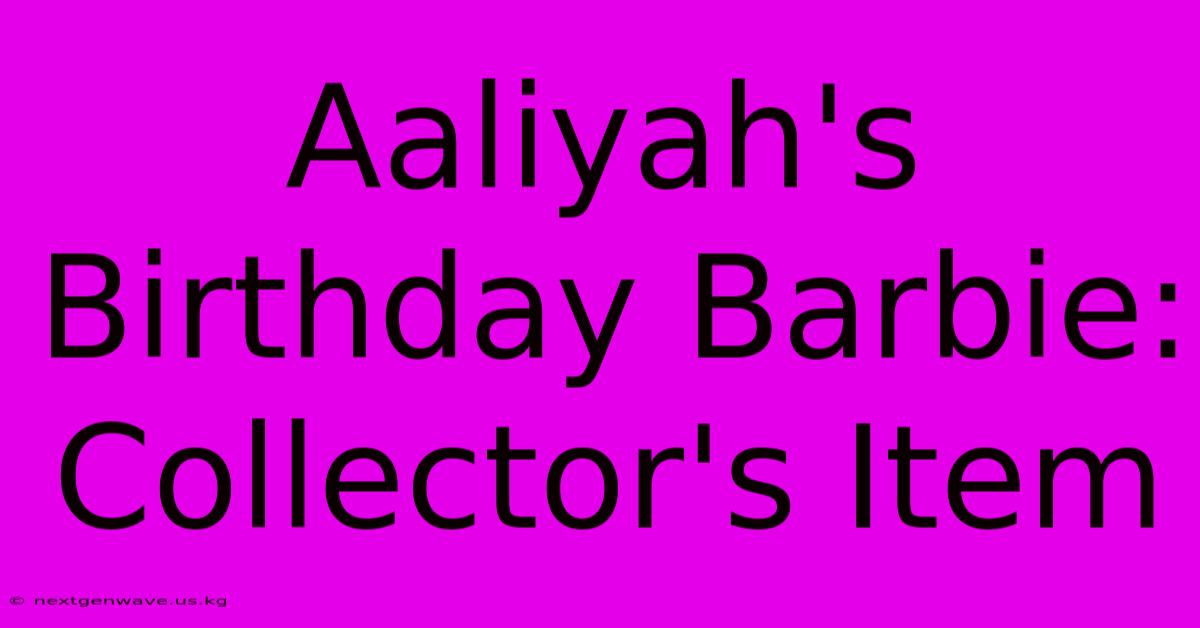 Aaliyah's Birthday Barbie: Collector's Item