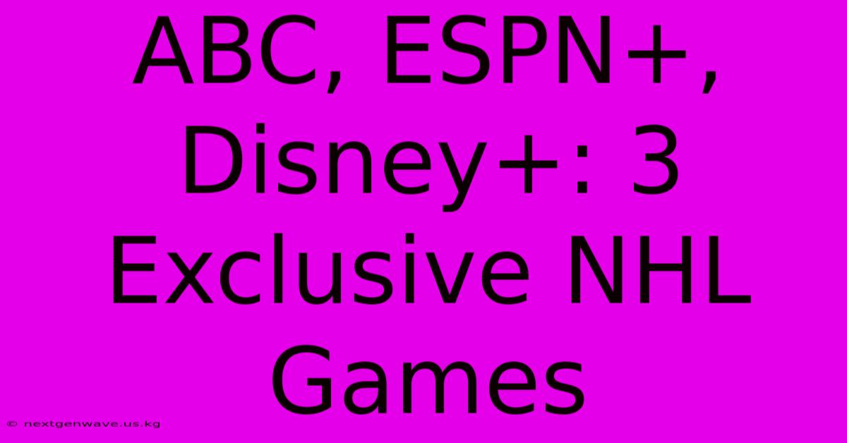 ABC, ESPN+, Disney+: 3 Exclusive NHL Games