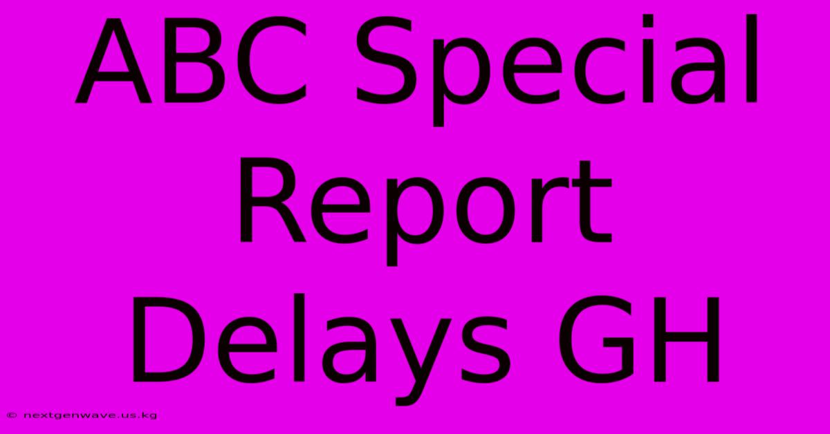 ABC Special Report Delays GH