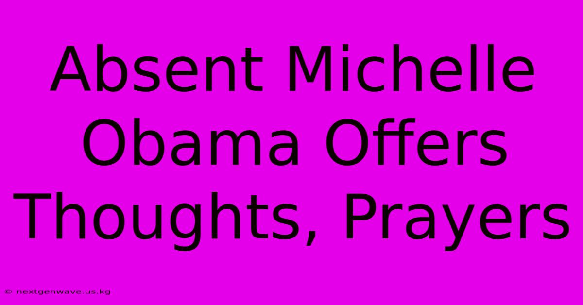 Absent Michelle Obama Offers Thoughts, Prayers