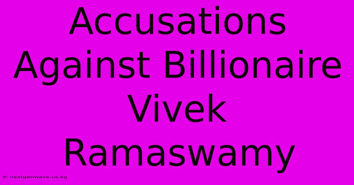 Accusations Against Billionaire Vivek Ramaswamy