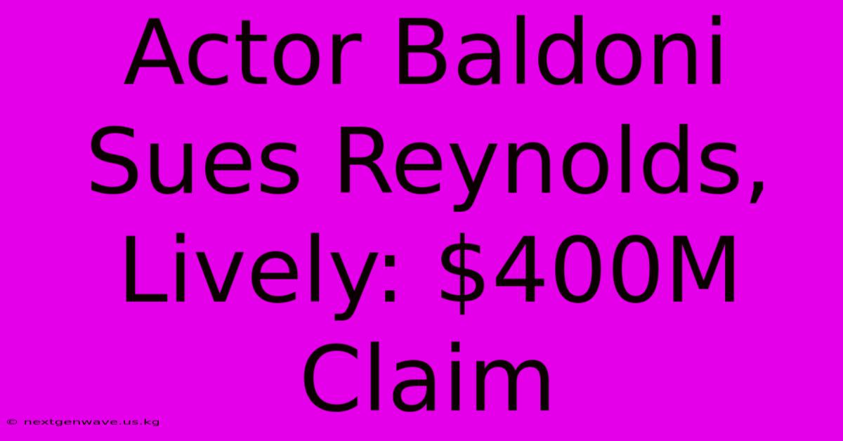 Actor Baldoni Sues Reynolds, Lively: $400M Claim