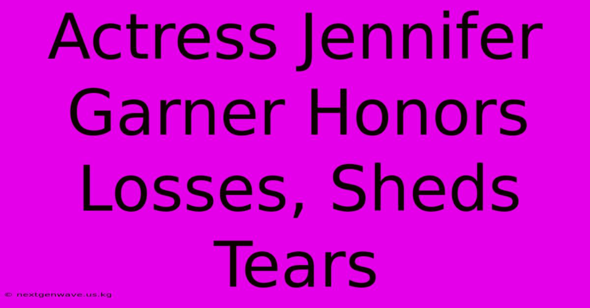 Actress Jennifer Garner Honors Losses, Sheds Tears