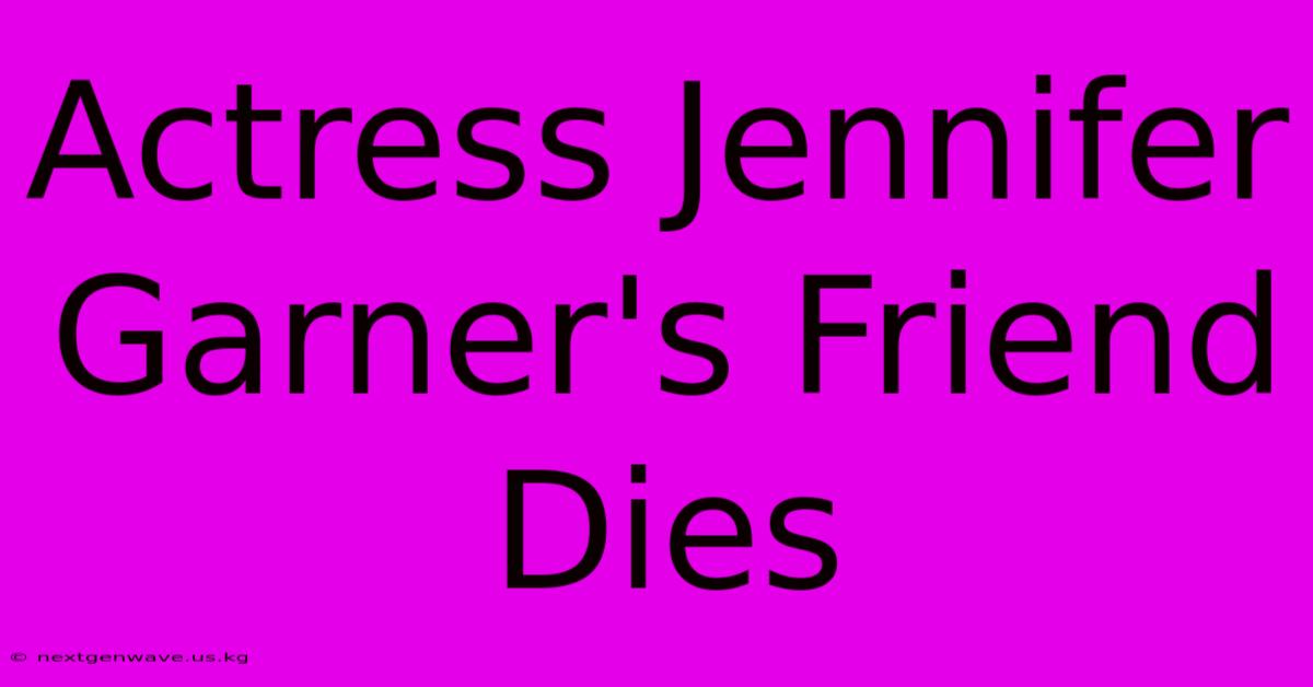 Actress Jennifer Garner's Friend Dies