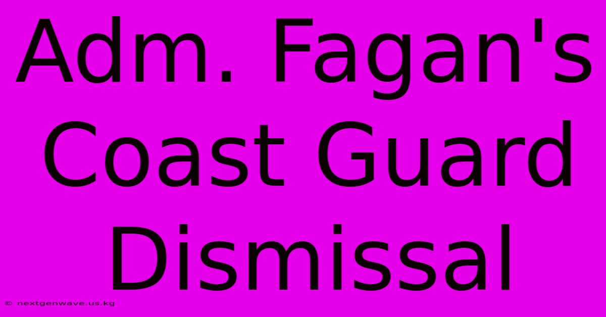 Adm. Fagan's Coast Guard Dismissal