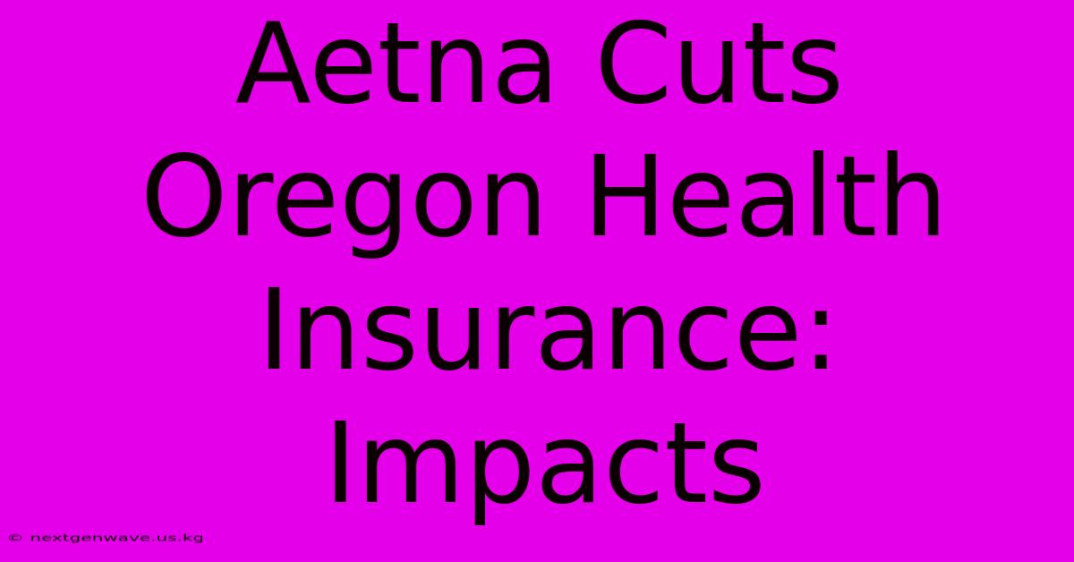 Aetna Cuts Oregon Health Insurance: Impacts