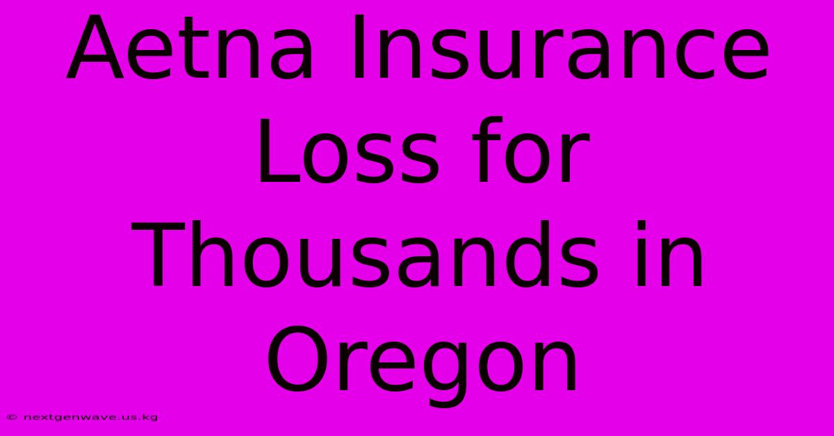 Aetna Insurance Loss For Thousands In Oregon