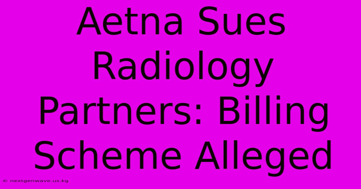 Aetna Sues Radiology Partners: Billing Scheme Alleged