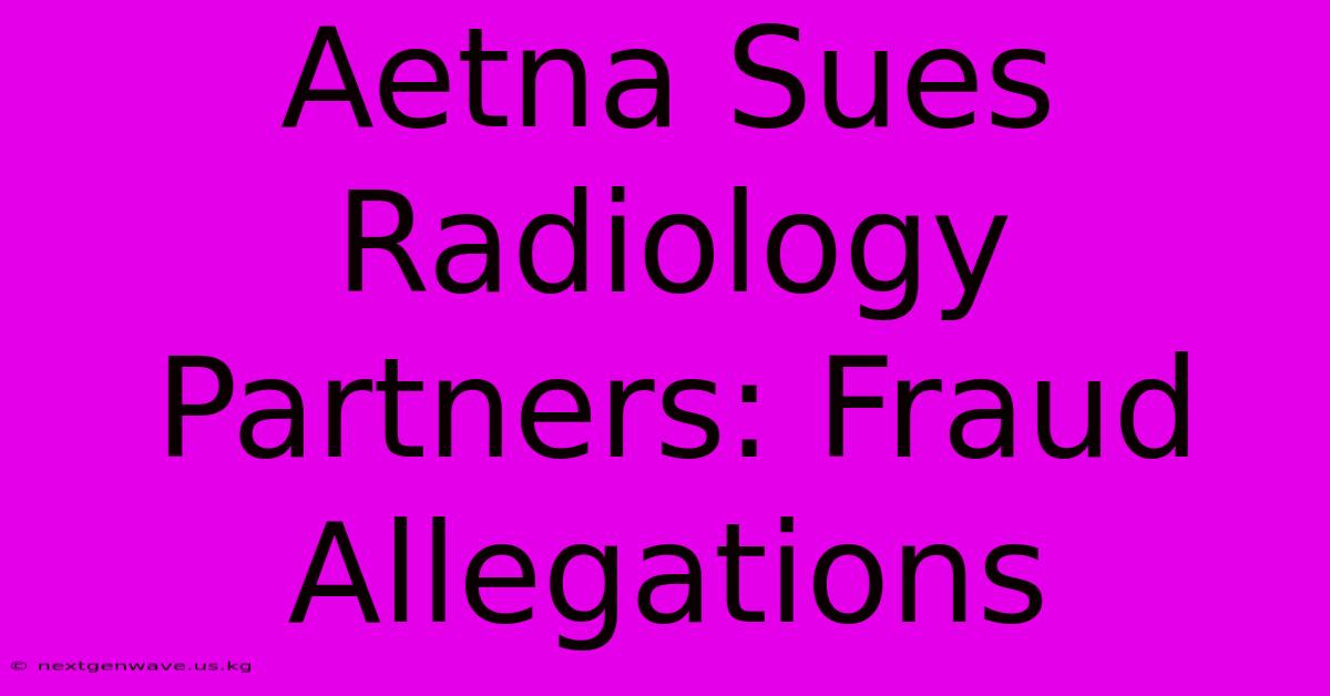 Aetna Sues Radiology Partners: Fraud Allegations