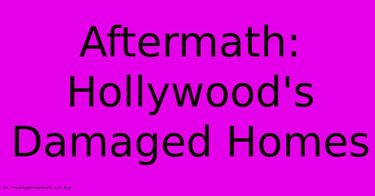 Aftermath: Hollywood's Damaged Homes