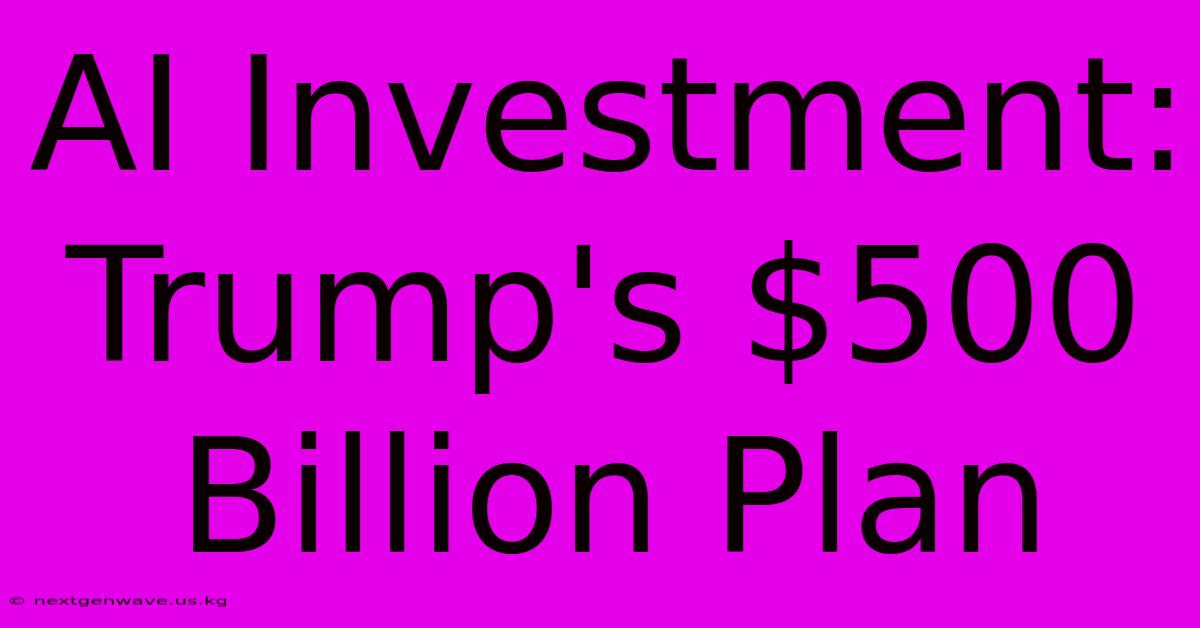 AI Investment: Trump's $500 Billion Plan