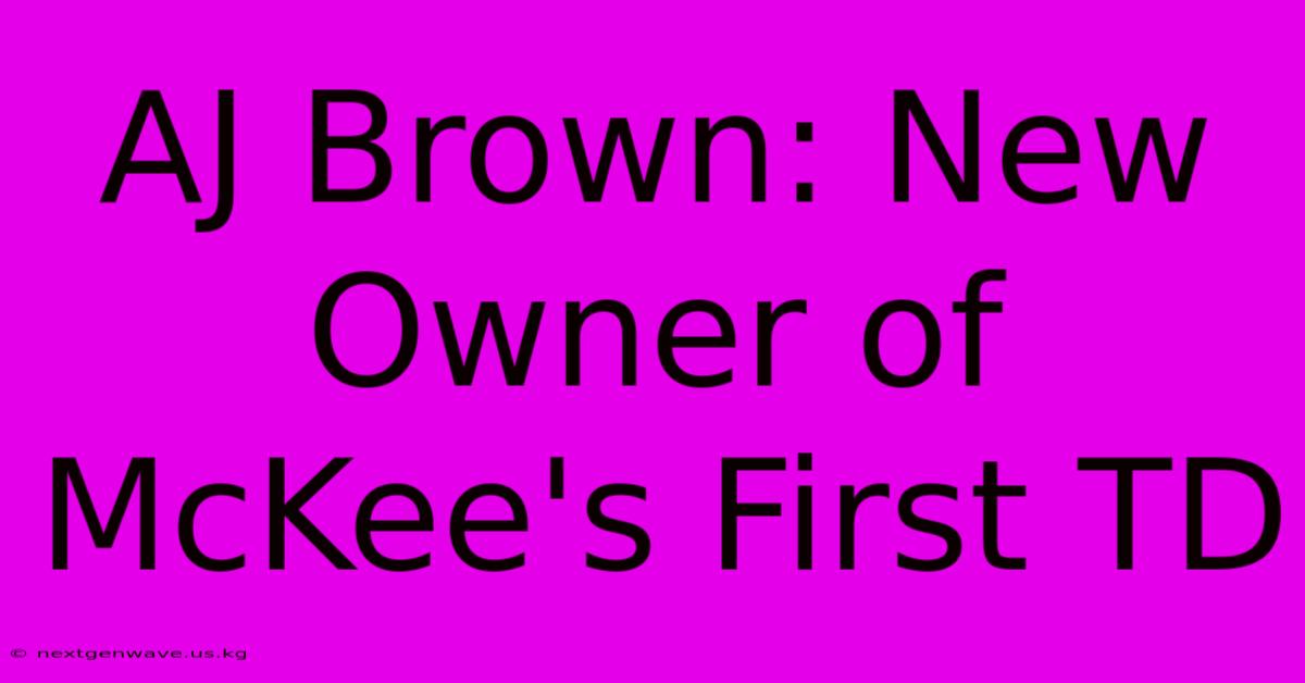 AJ Brown: New Owner Of McKee's First TD