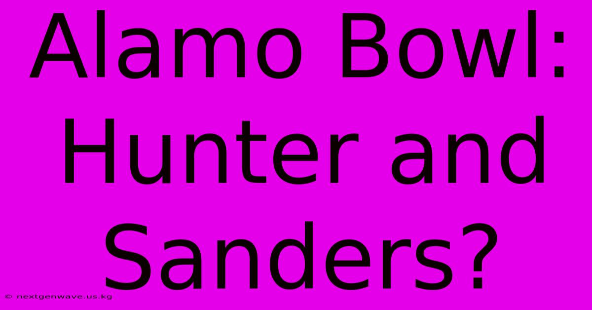 Alamo Bowl: Hunter And Sanders?