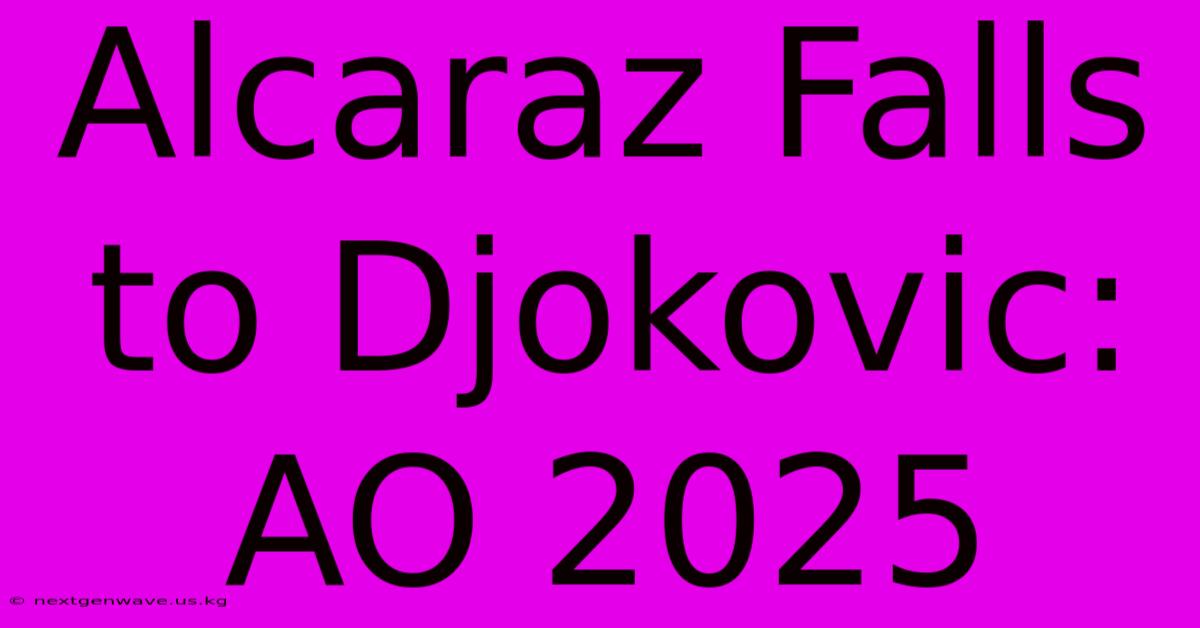 Alcaraz Falls To Djokovic: AO 2025