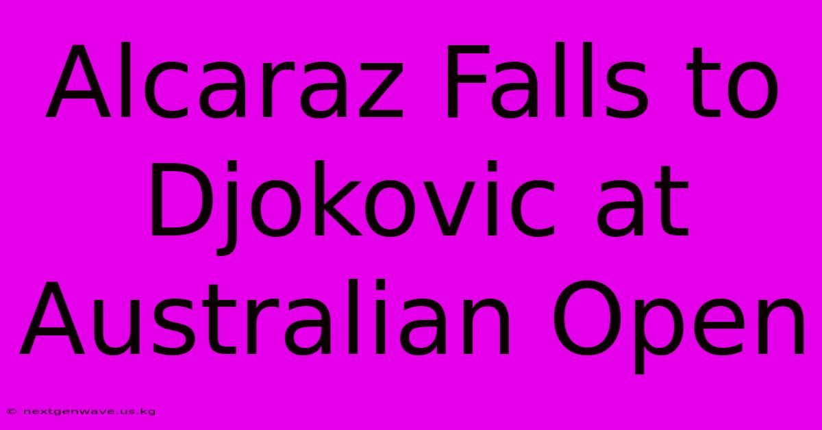 Alcaraz Falls To Djokovic At Australian Open