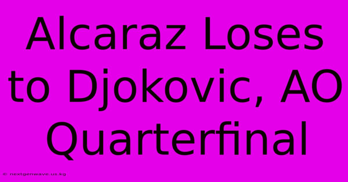 Alcaraz Loses To Djokovic, AO Quarterfinal