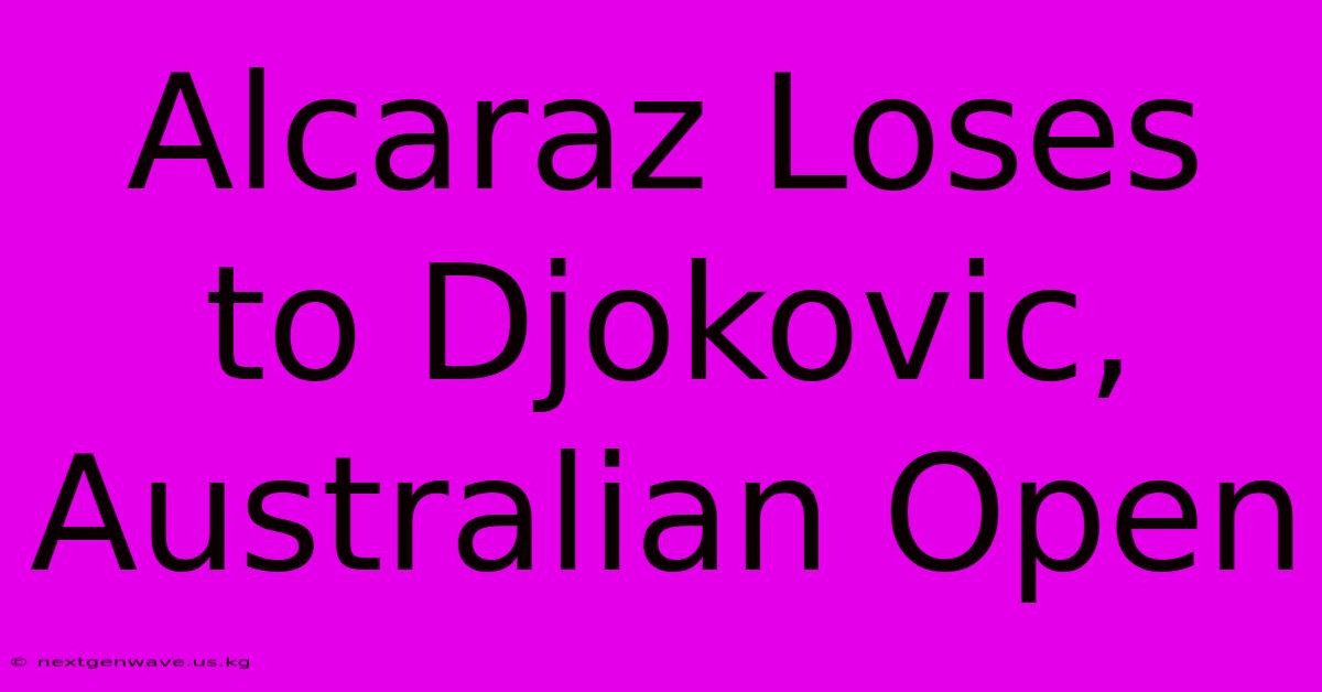 Alcaraz Loses To Djokovic, Australian Open