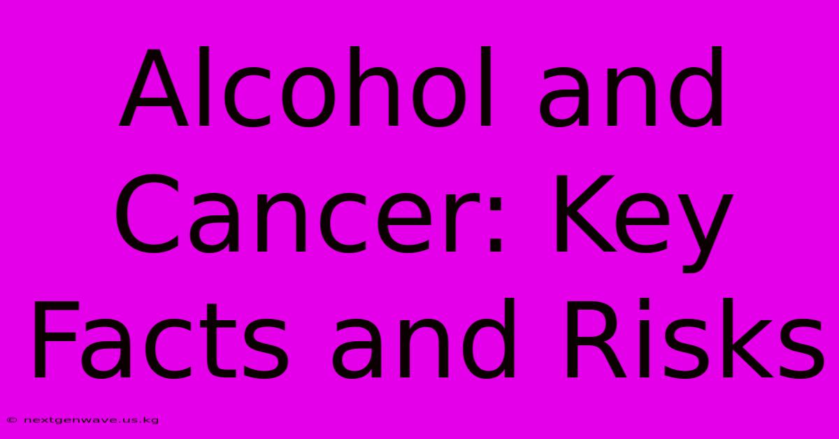 Alcohol And Cancer: Key Facts And Risks