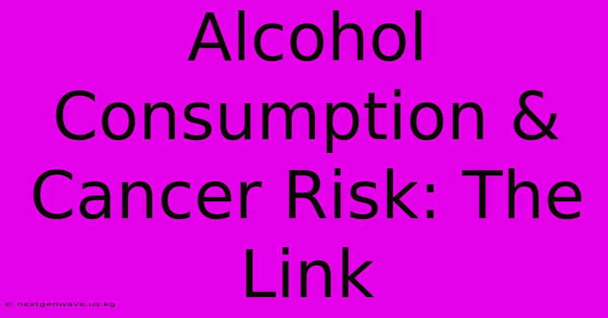 Alcohol Consumption & Cancer Risk: The Link